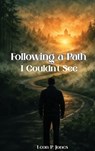 Following A Path I Couldn't See - Leon P. Jones - 9798295583872