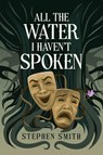All the Water I Haven't Spoken - Stephen Smith - 9798295594427