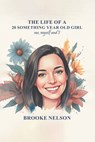 The Life of a 20-Something Year-Old Girl - Brooke Nelson - 9798295605185