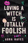 Loving a Witch is Totally Foolish - Aura Hayes - 9798295716720