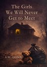 The Girls We Will Never Get to Meet - A. M. Quinn - 9798295783944