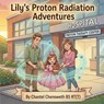 Lily's Proton Radiation Adventures - Chantel Chenoweth - 9798295882401