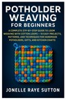Potholder Weaving For Beginners: A Complete Step-By-Step Guide To Loom Weaving With Cotton Loops - 10 Easy Projects, Patterns, And Techniques For Hand - Jonelle Raye Sutton - 9798296598325