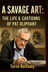 A Savage Art: The Life & Cartoons Of Pat Oliphant: Exploring the Life, Legacy, and Unflinching Satire of America's Most Influential Political Cartooni - Torin Bellamy - 9798296766335