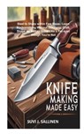 Knife Making Made Easy: Steel to Sharp within Few Steps; Learn Bladesmithing Without Guessing; Craft, Shape, as well as Grind Like a Pro even though Y - Suvi J. Sallinen - 9798296800015