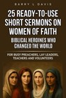 25 Ready-To-Use Short Sermons on Women of Faith: Biblical Heroines Who Changed the World: For Busy Preachers, Lay Leaders, Teachers and Volunteers - Barry L. Davis - 9798296865786