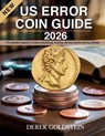 US Error Coin Guide 2026: The Ultimate Collector's Guide to Identifying, Grading, and Valuing Rare Minting Mistake - Derek Goldstein - 9798296924292