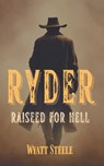 Ryder - Raised for Hell: A gritty Western for Men - Wyatt Steele - 9798297085459