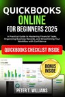 QuickBooks online for beginners 2025: A Practical Guide to Mastering Financial Tasks, Organizing Business Records, and Streamlining Your Workflow with - Peter T. Williams - 9798297276895