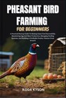 Pheasant Bird Farming for Beginners: A Practical Startup Guide To Raising Game Fowl Successfully, Maximizing Egg And Meat Production, Managing Feeding - Koda Kyson - 9798297552821