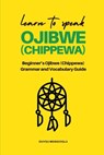 Learn to Speak Ojibwe (Chippewa): Beginner's Ojibwe (Chippewa) Grammar and Vocabulary Guide - Duygu Mengioglu - 9798297849075