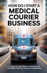 Haverford, C: How Do I Start a Medical Courier Business - Colin Haverford - 9798298142274