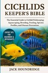 Cichlids Keeper's Bible: The Essential Guide to Cichlid Fishkeeping: Aquascaping, Breeding, Feeding, Species Profiles, and Disease Prevention - Jack Houndridge - 9798298644334