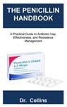 The Penicillin Handbook: A Practical Guide to Antibiotic Use, Effectiveness, and Resistance Management - Collins - 9798298675482