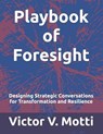 Playbook of Foresight: Designing Strategic Conversations for Transformation and Resilience - Victor V. Motti - 9798299002614