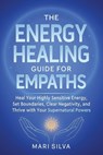 The Energy Healing Guide for Empaths: Heal Your Highly Sensitive Energy, Set Boundaries, Clear Negativity, and Thrive with Your Supernatural Powers - Mari Silva - 9798299257458