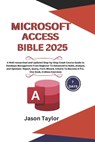 Microsoft Access Bible: Well-researched and Updated Crash Course Guide From Beginner To Advanced to Build and Analyze Report, Query, Form Wiza - Jason Taylor - 9798300177966