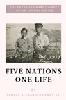 Five Nations One Life: The Extraordinary Journey of Dr. Kyoung-jin Kim - Samuel Alexander Denny - 9798300266448