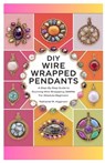 DIY Wire Wrapped Pendants: A Step-by-Step Guide to Stunning Wire Wrapping Jewelries for Absolute Beginners - Nathaniel M. Higginson - 9798300419493