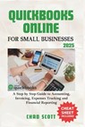 QuickBooks Online for Small Businesses 2025: A Step by Step Guide to Accounting, Invoicing, Expenses Tracking and Financial Reporting - Chad Scott - 9798300499037
