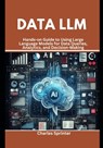 Data LLM: Hands-on Guide to Using Large Language Models for Data Queries, Analytics, and Decision-Making - Charles Sprinter - 9798300844868