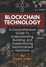 Blockchain Technology: A Comprehensive Guide To Understanding, Building, and Implementing Decentralized Solutions - Elight Yolan - 9798300946746
