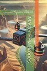 Master FPV Drones: Complete Guide to Mastering Components, Construction, and Piloting - Frédéric Broncard - 9798301106705