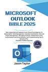 Microsoft Outlook Bible: Well-researched and Updated Crash Course From Beginner To Advanced for Email, Tasks, Project Management, and Troublesh - Jason Taylor - 9798301124556