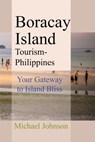 Boracay Island Tourism - Philippines: Your Gateway to Island Bliss - Michael Johnson - 9798301408526