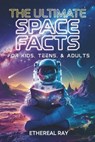 The Ultimate Space Facts for Kids, Teens, & Adults: Blast Off on a Journey Through the Cosmos and Discover Mind-Blowing Facts, Records, Mysteries, Inv - Ethereal Ray - 9798301607615