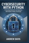 Cybersecurity with Python: Protecting Networks and Systems with Python, Nmap, and Scapy - Andrew Davis - 9798301621796