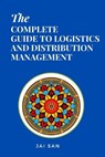 The Complete Guide to Logistics and Distribution Management: Master logistics and distribution with strategies to optimize supply chains, enhance effi - Jai San - 9798301841910