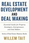 Real Estate Development and Deal Making: Essential Guide for Property Developers, Entrepreneurs and Deal Makers - Willem Tait - 9798302542038