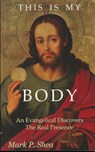 This is My Body: An Evangelical Discovers the Real Presence - Peter Kreeft - 9798302581853