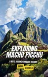 Exploring Machu Picchu: The Ancient Worlds Just For Kids - Sarah Michaels - 9798302585769