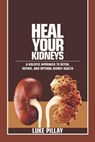 Heal Your Kidneys: A Holistic Approach to Detox, Repair, and Optimal Kidney Health - Luke Pillay - 9798302594891