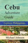 Cebu Adventure Guide: Explore Philippines - Michael Johnson - 9798302707000
