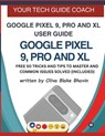 Google Pixel 9, Pro and XL User Guide: Easy to Follow User Manual For Seniors And Beginner To Master The New Google Pixel 9, 9 Pro & 9 Pro XL with no - Oliva Blake Bhavin - 9798302938985