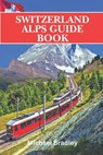 Switzerland Alps guide book: Insider tips and recommendations for planning a trip to the Swiss Alps - Michael Bradley - 9798303252783