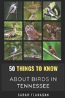 50 Things to Know About Birds in Tennessee: Birding in the Volunteer State - 50 Things to Know - 9798303292970
