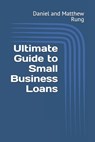 Ultimate Guide to Small Business Loans - Daniel And Matthew Rung - 9798303447912