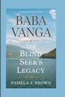 Baba Vanga: The Blind Seer's Legacy - Pamela J. Brown - 9798303498280