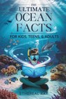 The Ultimate Ocean Facts for Kids, Teens, & Adults: Dive Into Underwater Wonders, Discover Mind-Blowing Creatures, Phenomena, Records, Inventions, and - Ethereal Ray - 9798303512443