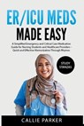 ER/ICU Meds Made Easy: A Simplified Emergency and Critical Care Medication Guide for Nursing Students and Healthcare Providers - Callie Parker - 9798303642089
