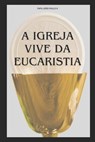 A Igreja Vive Da Eucaristia - Ecclesia de Eucharistia - João Paulo Karol Józef Wojtyla - 9798304108416