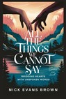 All the Things We Cannot Say: Bridging Hearts with Unspoken Words - A Guide to Emotional Healing, Authentic Communication, Building Trust in Relatio - Nick Evans Brown - 9798304204897