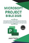 Microsoft Project Bible: Step-by-Step Guide to Projects Planning and Collaboration, Beginner to Advanced Strategies for Gantt Charts with Standard, Pr - Jason Taylor - 9798304418508