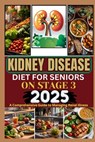 Kidney Disease Diet for Seniors on Stage 3 2025: A Comprehensive Guide to Managing Renal Illness - Lenny Richel - 9798304458641