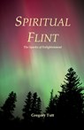 Spiritual Flint: The Sparks of Enlightenment - Gregory Tutt - 9798304508247