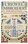 Crewel Embroidery for Beginners: Mastering the Stitches of Tradition - Maria T. Wells - 9798304565158